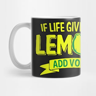 If Life Gives You Lemons, Add Vodka Mug